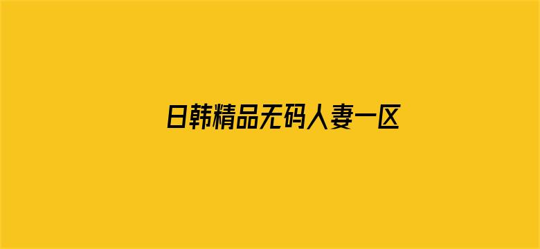 >日韩精品无码人妻一区二区三区横幅海报图